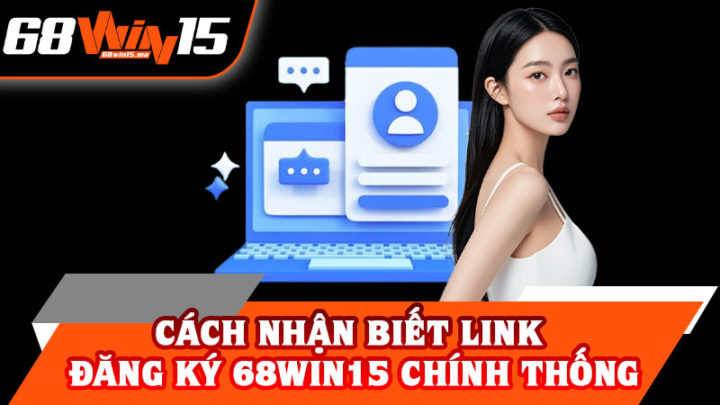 Cách Nhận Biết Link Đăng Ký 68win15 Chính Thống