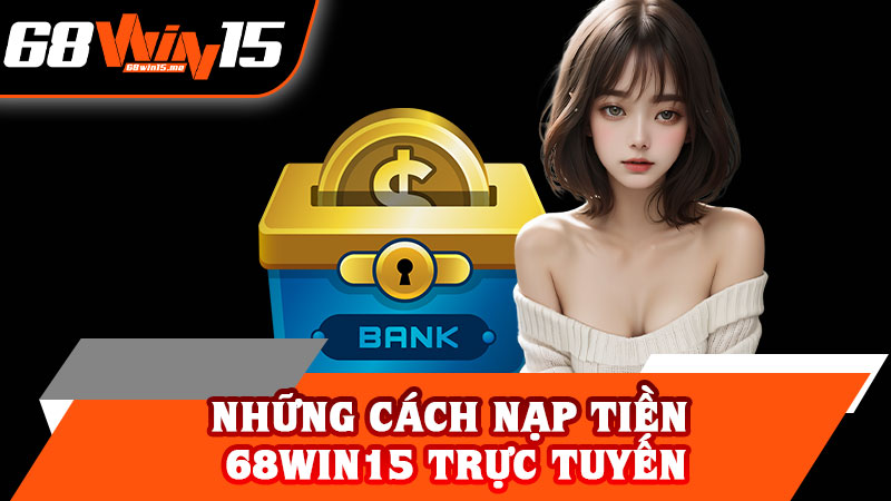 Những Cách Nạp Tiền 68win15 Trực Tuyến