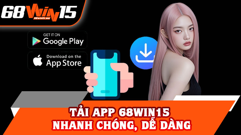Tải App 68win15 Nhanh Chóng, Dễ Dàng