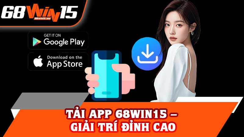 Tải App 68win15 – Giải Trí Đỉnh Cao
